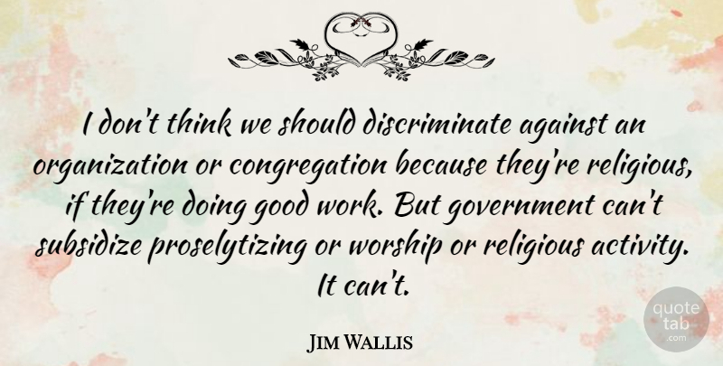 Jim Wallis Quote About Religious, Thinking, Organization: I Dont Think We Should...