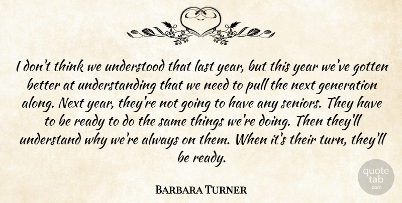 Barbara Turner Quote About Generation, Gotten, Last, Next, Pull: I Dont Think We Understood...
