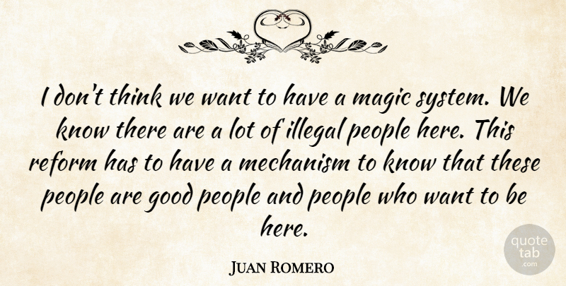 Juan Romero Quote About Good, Illegal, Magic, Mechanism, People: I Dont Think We Want...