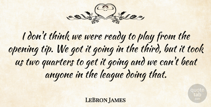 LeBron James Quote About Anyone, Beat, League, Opening, Quarters: I Dont Think We Were...