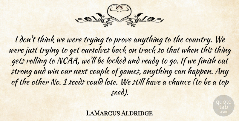 LaMarcus Aldridge Quote About Chance, Country, Couple, Finish, Gets: I Dont Think We Were...