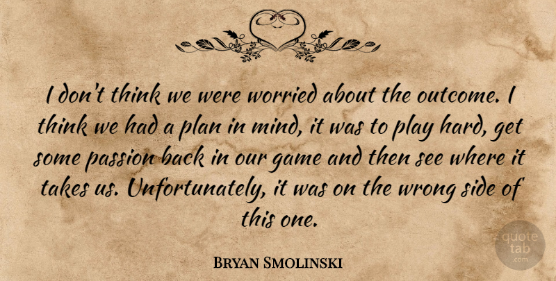 Bryan Smolinski Quote About Game, Mind, Passion, Plan, Side: I Dont Think We Were...