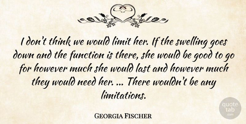 Georgia Fischer Quote About Function, Goes, Good, However, Last: I Dont Think We Would...