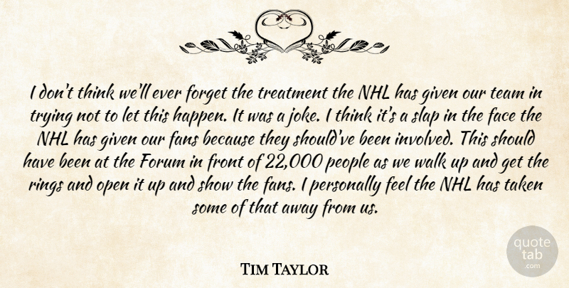 Tim Taylor Quote About Face, Fans, Forget, Forum, Front: I Dont Think Well Ever...