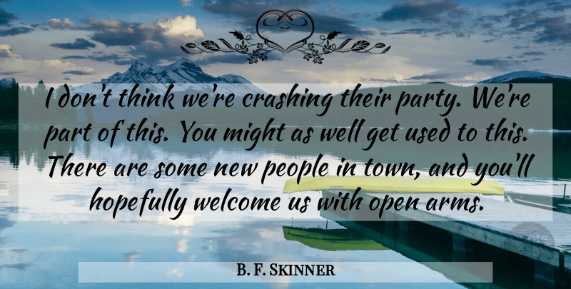 B. F. Skinner Quote About Crashing, Hopefully, Might, Open, People: I Dont Think Were Crashing...