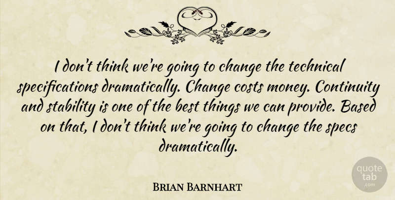Brian Barnhart Quote About Based, Best, Change, Continuity, Costs: I Dont Think Were Going...