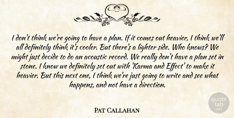 Pat Callahan Quote About Acoustic, Decide, Definitely, Lighter, Might: I Dont Think Were Going...