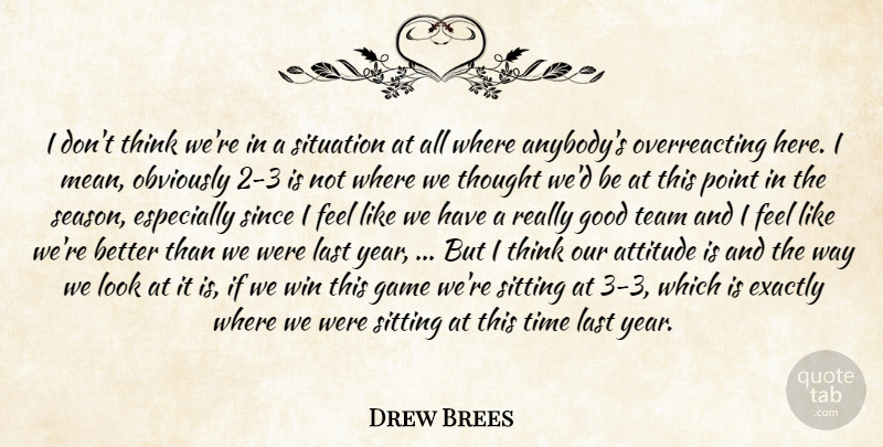 Drew Brees Quote About Attitude, Exactly, Game, Good, Last: I Dont Think Were In...