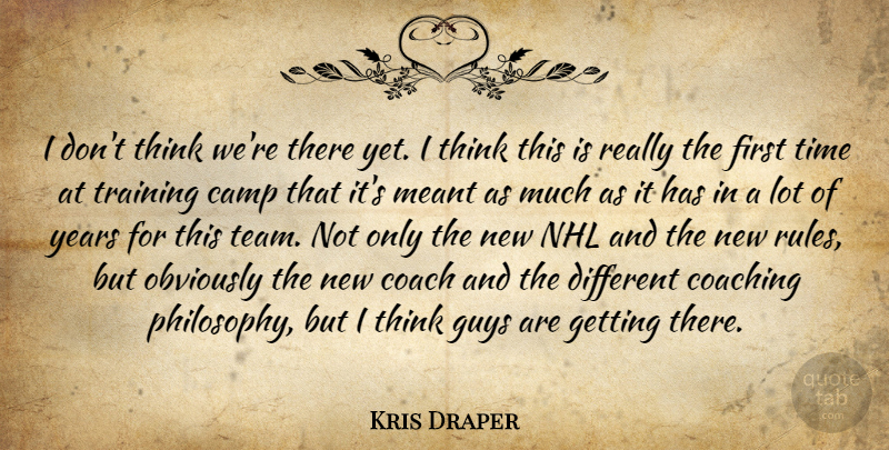 Kris Draper Quote About Camp, Coach, Coaching, Guys, Meant: I Dont Think Were There...
