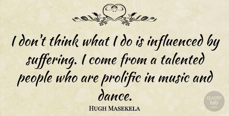 Hugh Masekela Quote About Thinking, People, Suffering: I Dont Think What I...