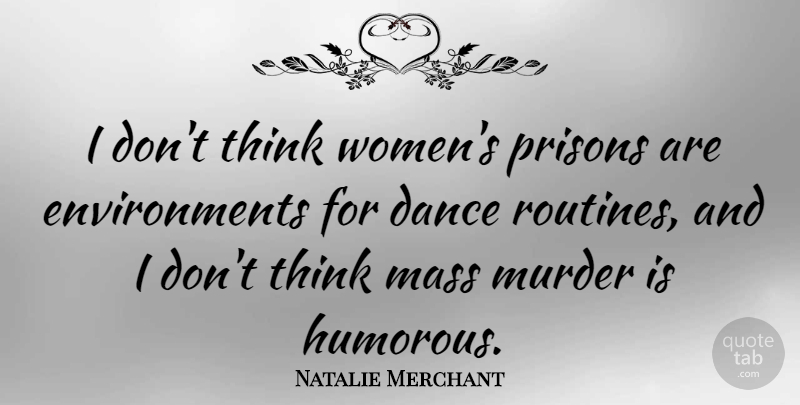 Natalie Merchant Quote About Humorous, Thinking, Murder: I Dont Think Womens Prisons...