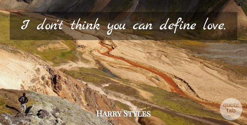 Harry Styles Quote About Thinking, One Direction, Define Love: I Dont Think You Can...