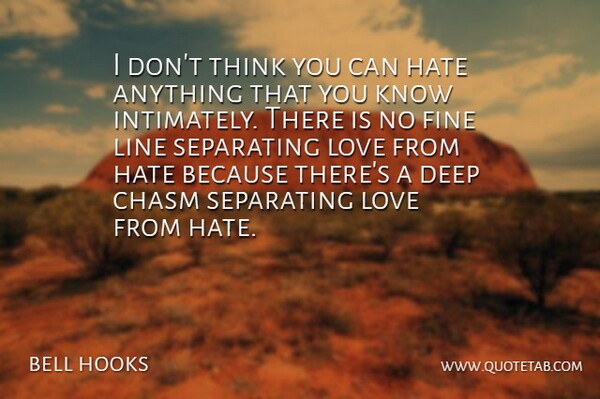 bell hooks Quote About Chasm, Fine, Line, Love, Separating: I Dont Think You Can...