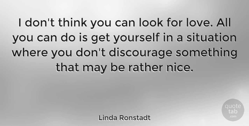 Linda Ronstadt Quote About American Musician, Discourage, Love, Rather: I Dont Think You Can...