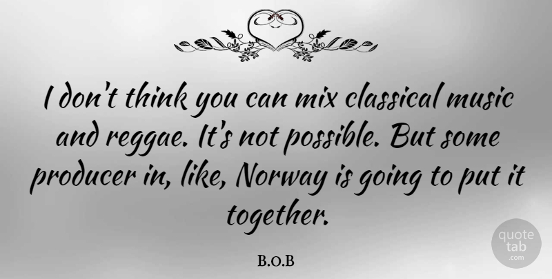 B.o.B Quote About Classical, Mix, Music, Norway: I Dont Think You Can...