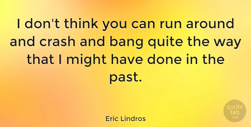 Eric Lindros Quote About Running, Thinking, Past: I Dont Think You Can...