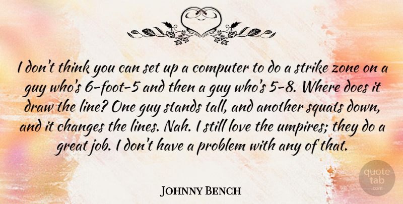 Johnny Bench Quote About Computer, Draw, Great, Guy, Love: I Dont Think You Can...