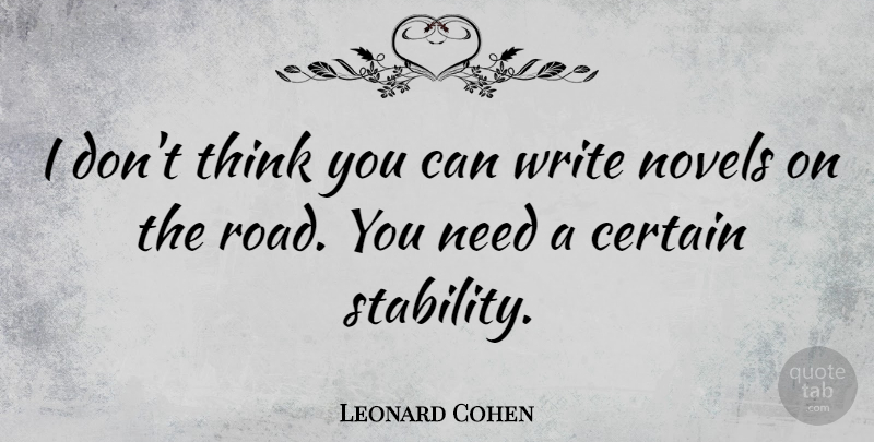 Leonard Cohen Quote About Writing, Thinking, Needs: I Dont Think You Can...