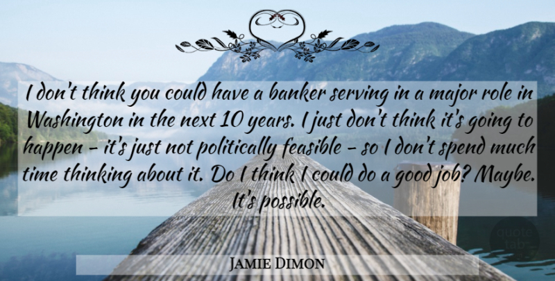 Jamie Dimon Quote About Jobs, Thinking, Years: I Dont Think You Could...