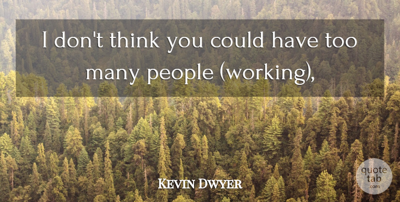 Kevin Dwyer Quote About People: I Dont Think You Could...