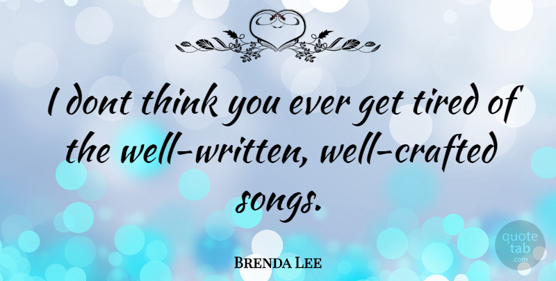 Brenda Lee Quote About Song, Tired, Thinking: I Dont Think You Ever...