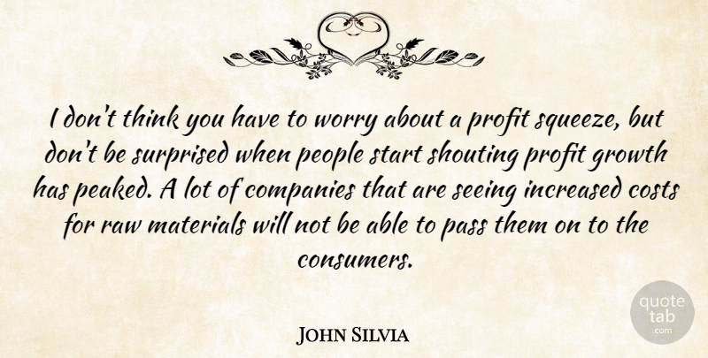 John Silvia Quote About Companies, Costs, Growth, Increased, Materials: I Dont Think You Have...