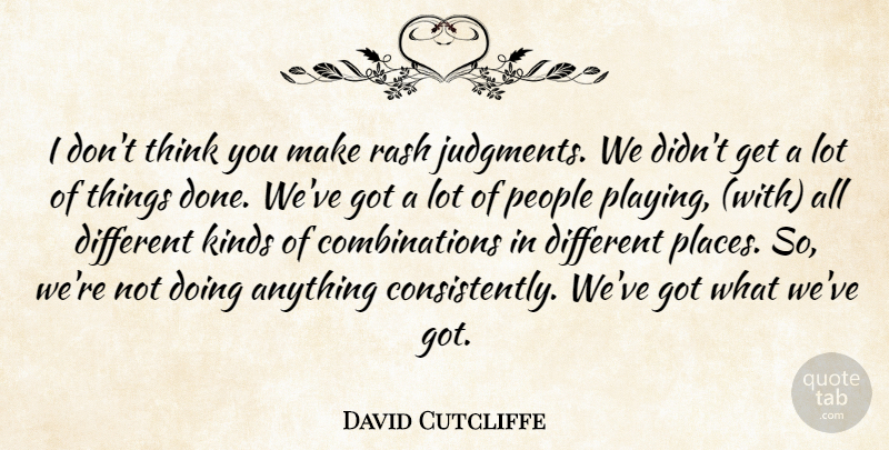 David Cutcliffe Quote About Kinds, People, Rash: I Dont Think You Make...
