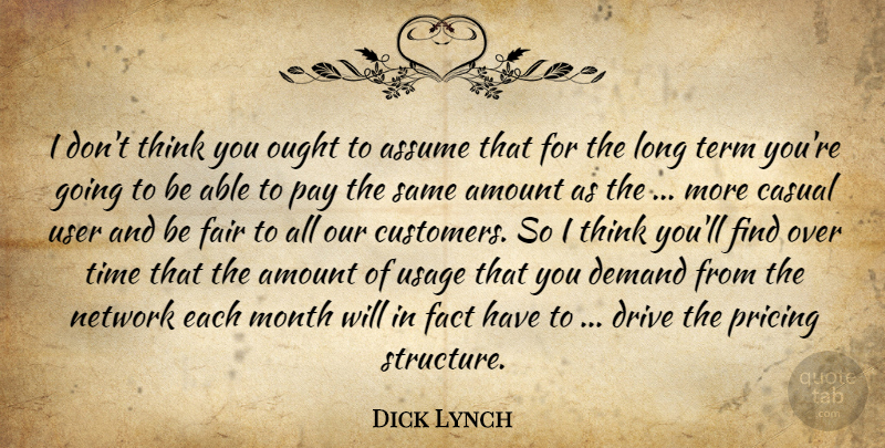 Dick Lynch Quote About Amount, Assume, Casual, Demand, Drive: I Dont Think You Ought...