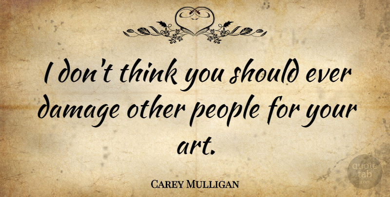 Carey Mulligan Quote About Art, Thinking, People: I Dont Think You Should...