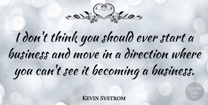 Kevin Systrom Quote About Moving, Thinking, Becoming: I Dont Think You Should...