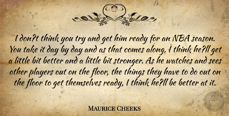 Maurice Cheeks Quote About Bit, Floor, Nba, Players, Ready: I Dont Think You Try...