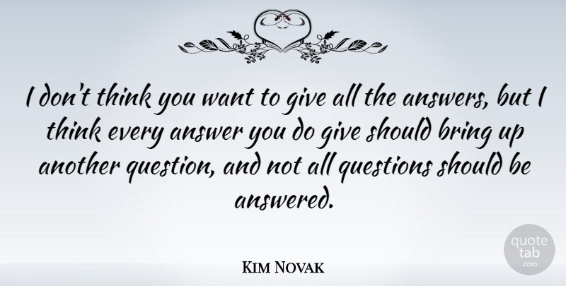 Kim Novak Quote About Thinking, Giving, Answers: I Dont Think You Want...
