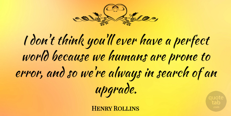 Henry Rollins Quote About Thinking, Errors, Perfect: I Dont Think Youll Ever...