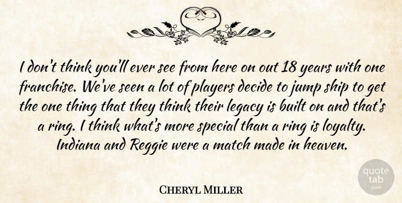 Cheryl Miller Quote About Built, Decide, Indiana, Jump, Legacy: I Dont Think Youll Ever...