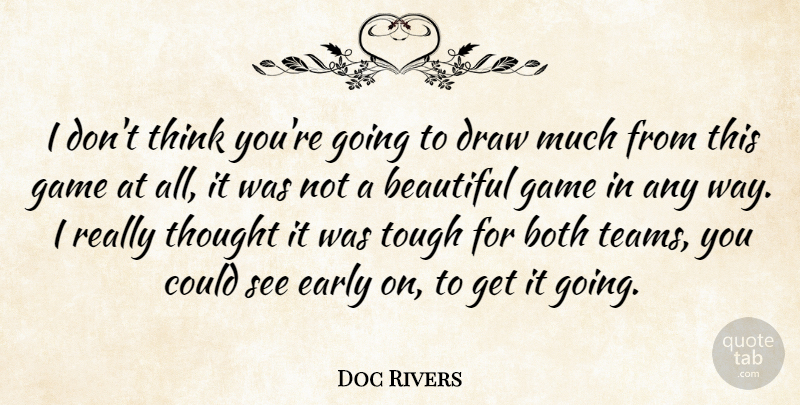 Doc Rivers Quote About Beautiful, Both, Draw, Early, Game: I Dont Think Youre Going...