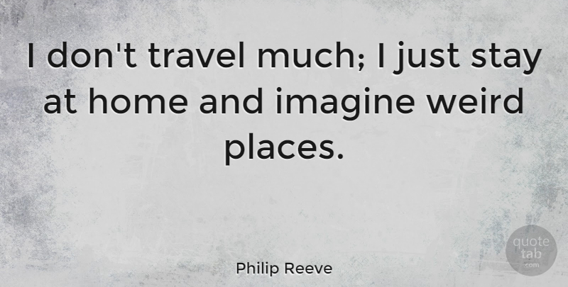 Philip Reeve Quote About Home, Imagine, Stay, Travel: I Dont Travel Much I...