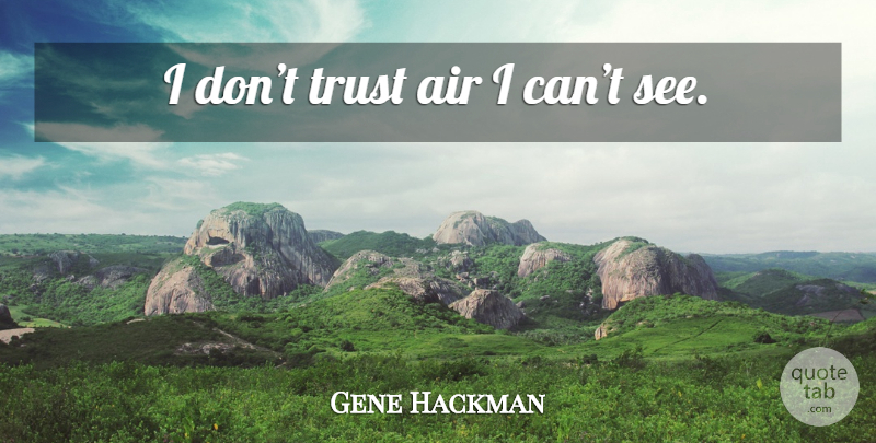 Gene Hackman Quote About Air, Dont Trust, I Can: I Dont Trust Air I...