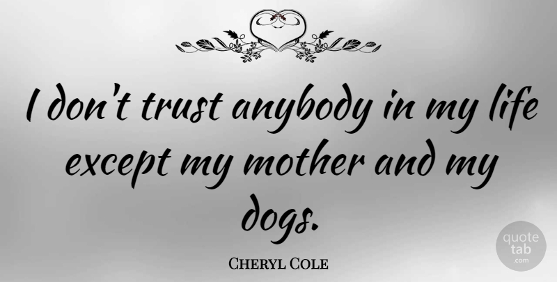 Cheryl Cole Quote About Mother, Dog, Dont Trust: I Dont Trust Anybody In...
