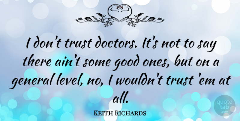 Keith Richards Quote About Doctors, Levels, Ems: I Dont Trust Doctors Its...