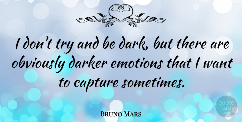 Bruno Mars Quote About Dark, Trying, Want: I Dont Try And Be...