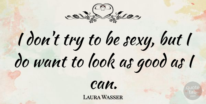 Laura Wasser Quote About Good: I Dont Try To Be...