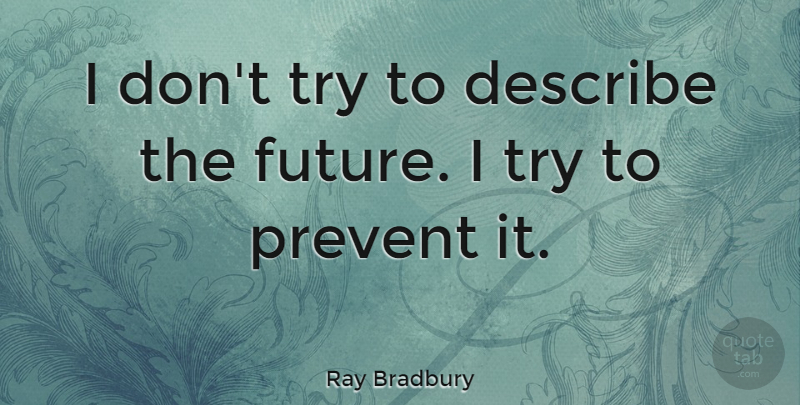 Ray Bradbury Quote About Future, Trying, Programming: I Dont Try To Describe...