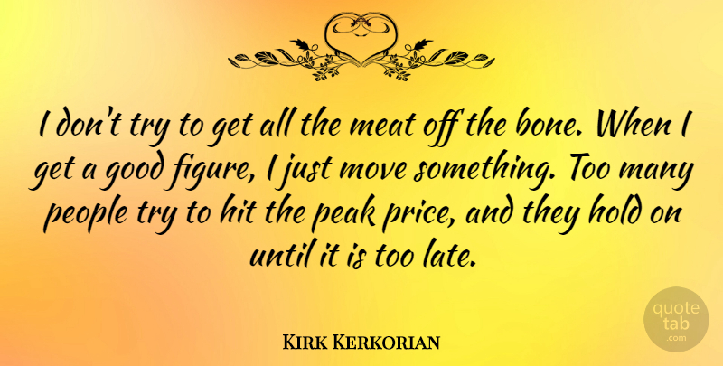 Kirk Kerkorian Quote About Good, Hit, Hold, Meat, Move: I Dont Try To Get...