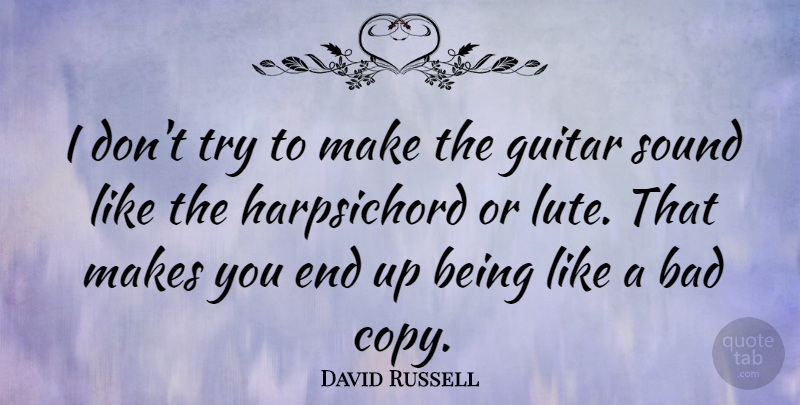 David Russell Quote About Bad: I Dont Try To Make...