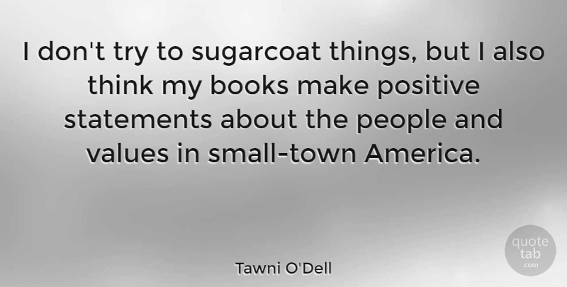 Tawni O'Dell Quote About People, Positive, Statements: I Dont Try To Sugarcoat...