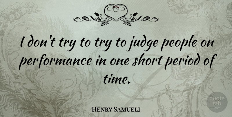 Henry Samueli Quote About People, Performance, Period, Time: I Dont Try To Try...