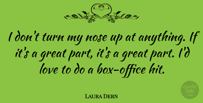 Laura Dern Quote About Office, Noses, Boxes: I Dont Turn My Nose...