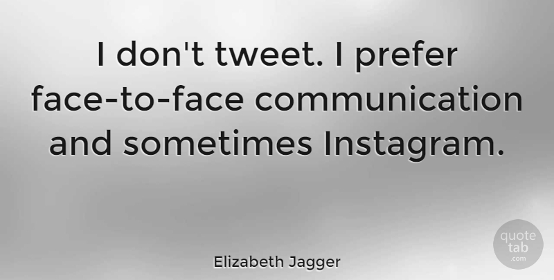 Elizabeth Jagger Quote About Communication: I Dont Tweet I Prefer...