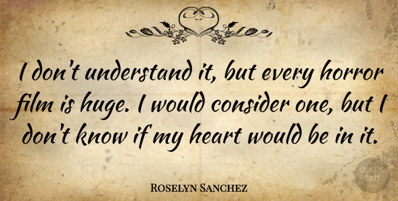 Roselyn Sanchez Quote About Heart, Would Be, Horror: I Dont Understand It But...