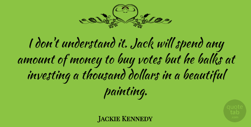 Jackie Kennedy Quote About Beautiful, Investing, Dollars: I Dont Understand It Jack...